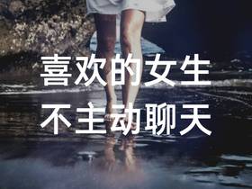 喜欢的女生不主动联系找我聊天怎么办